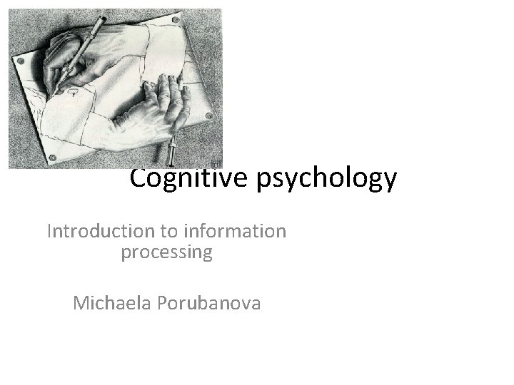 Cognitive psychology Introduction to information processing Michaela Porubanova 