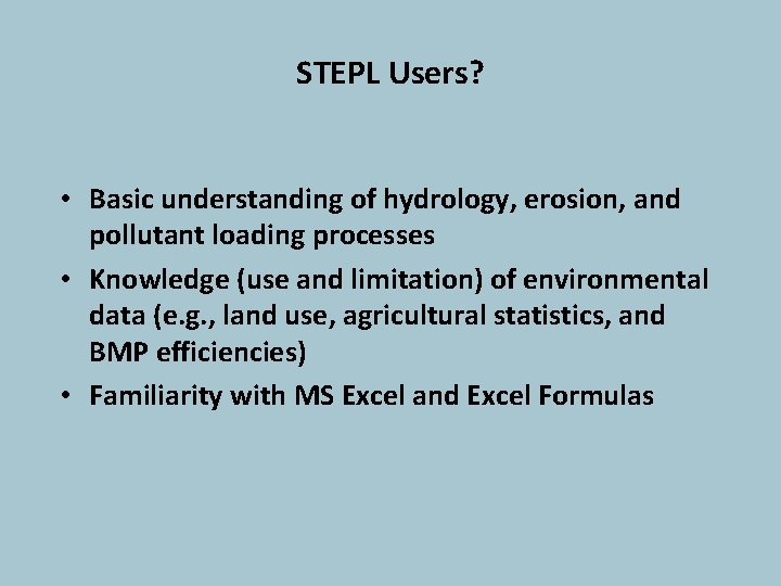 STEPL Users? • Basic understanding of hydrology, erosion, and pollutant loading processes • Knowledge