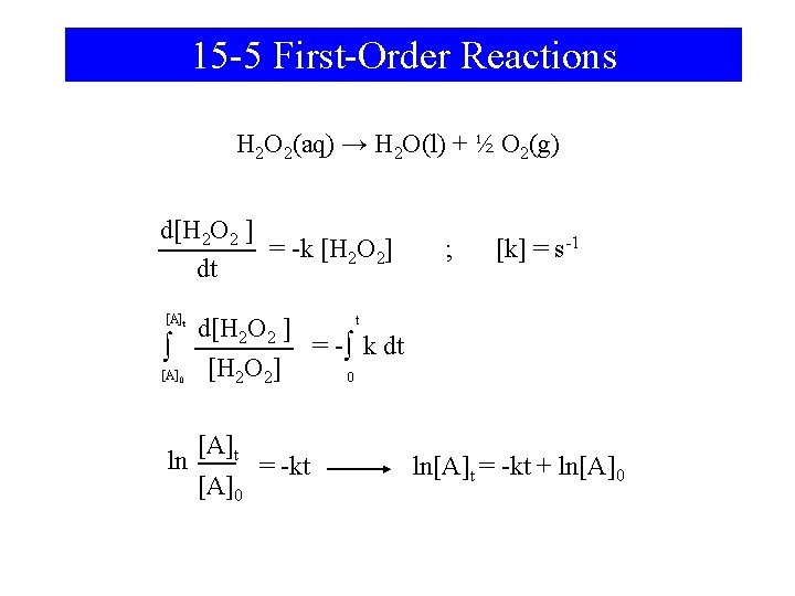 15 -5 First-Order Reactions H 2 O 2(aq) → H 2 O(l) + ½