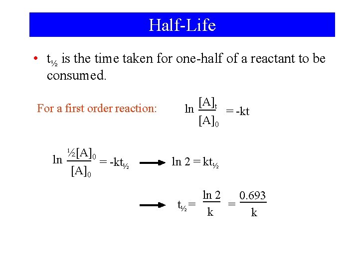 Half-Life • t½ is the time taken for one-half of a reactant to be