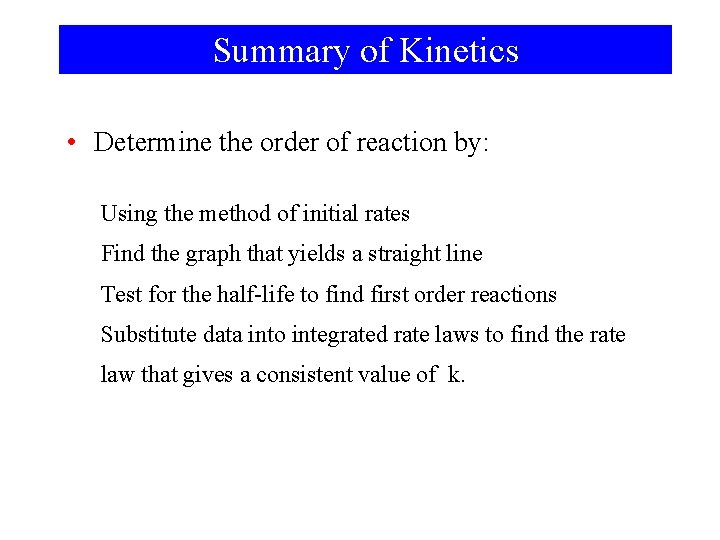 Summary of Kinetics • Determine the order of reaction by: Using the method of