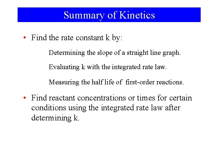 Summary of Kinetics • Find the rate constant k by: Determining the slope of