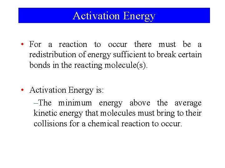Activation Energy • For a reaction to occur there must be a redistribution of