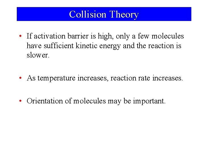 Collision Theory • If activation barrier is high, only a few molecules have sufficient