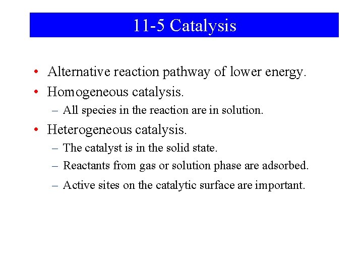 11 -5 Catalysis • Alternative reaction pathway of lower energy. • Homogeneous catalysis. –