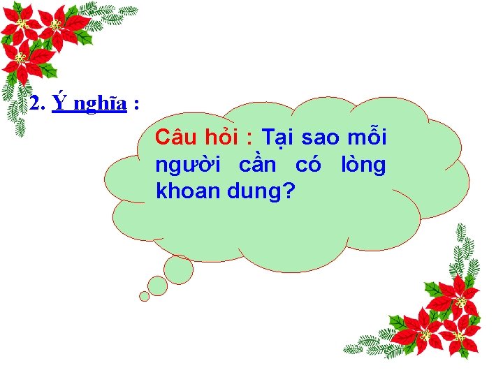 2. Ý nghĩa : Câu hỏi : Tại sao mỗi người cần có lòng