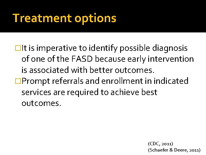 Treatment options �It is imperative to identify possible diagnosis of one of the FASD