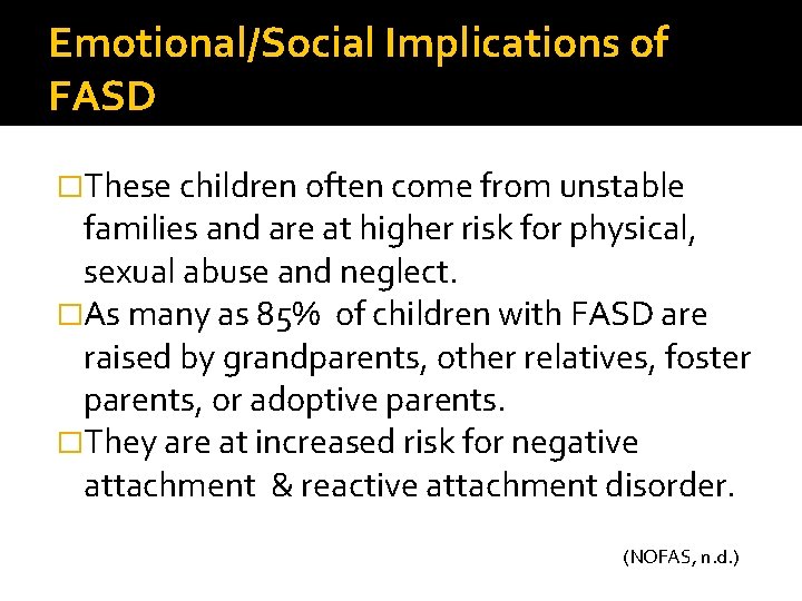 Emotional/Social Implications of FASD �These children often come from unstable families and are at