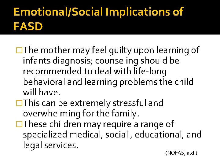 Emotional/Social Implications of FASD �The mother may feel guilty upon learning of infants diagnosis;