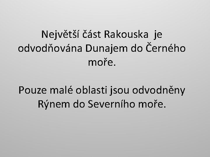 Největší část Rakouska je odvodňována Dunajem do Černého moře. Pouze malé oblasti jsou odvodněny