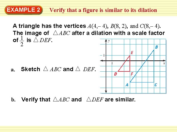 EXAMPLE 2 Verify that a figure is similar to its dilation A triangle has