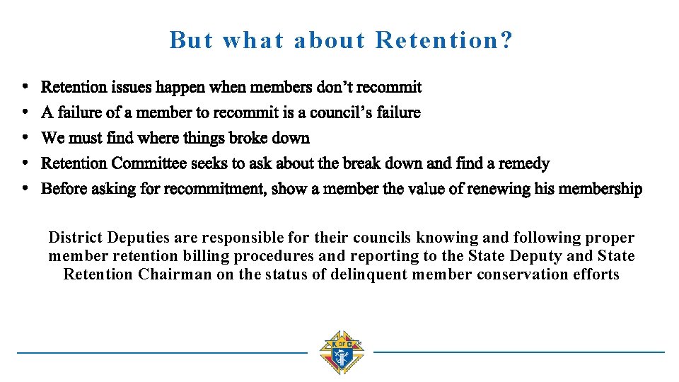 But what about Retention? District Deputies are responsible for their councils knowing and following