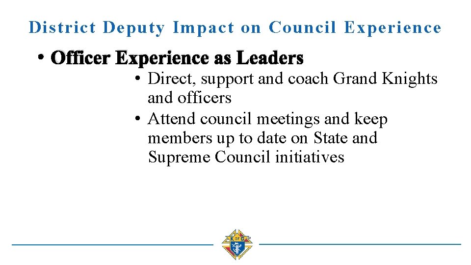 District Deputy Impact on Council Experience • Officer Experience as Leaders • Direct, support