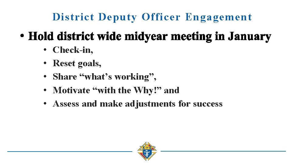 District Deputy Officer Engagement • Hold district wide midyear meeting in January • •