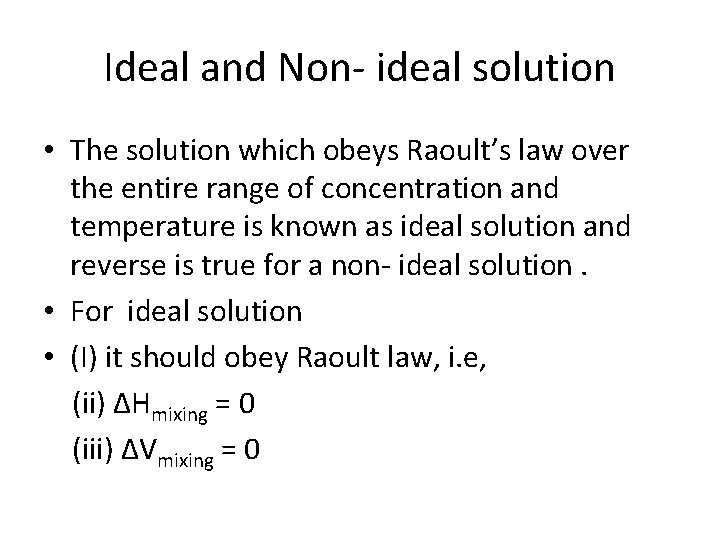 Ideal and Non- ideal solution • The solution which obeys Raoult’s law over the