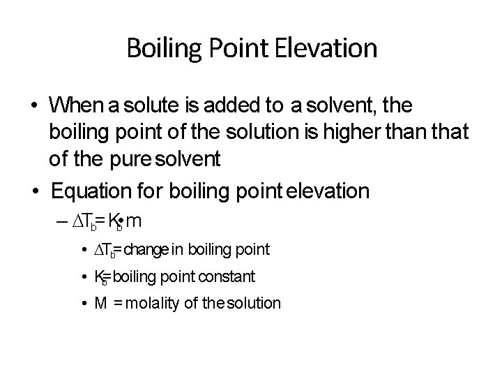 Boiling Point Elevation • When a solute is added to a solvent, the boiling