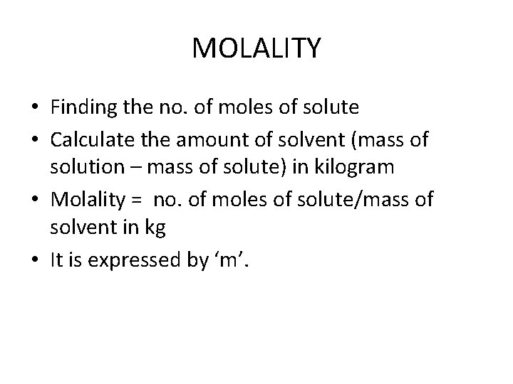 MOLALITY • Finding the no. of moles of solute • Calculate the amount of