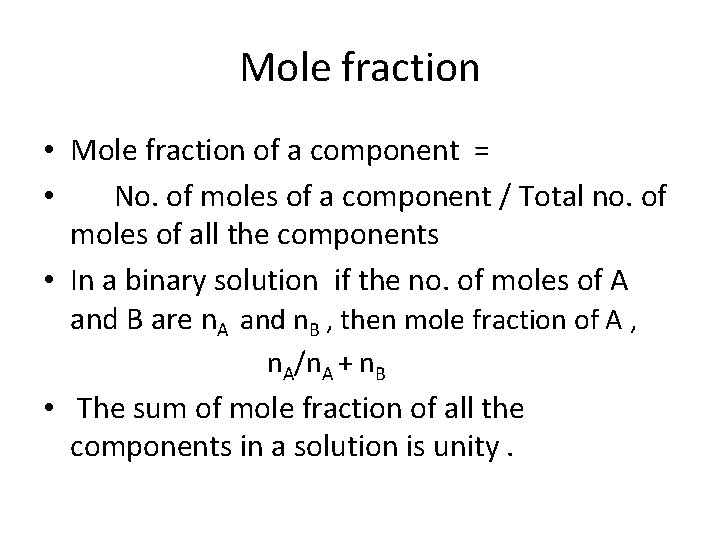 Mole fraction • Mole fraction of a component = • No. of moles of