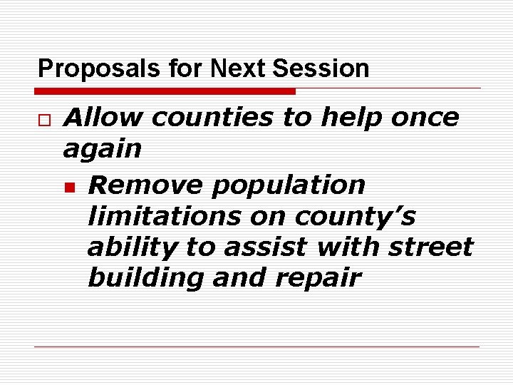 Proposals for Next Session o Allow counties to help once again n Remove population