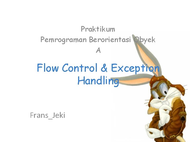 Praktikum Pemrograman Berorientasi Obyek A Flow Control & Exception Handling Frans_Jeki 