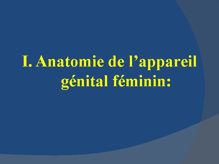 I. Anatomie de l’appareil génital féminin: 