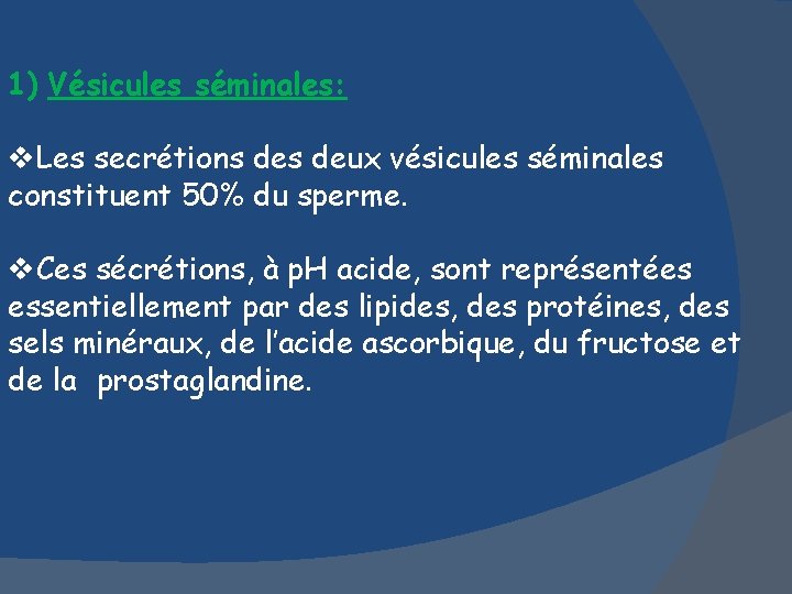 1) Vésicules séminales: v. Les secrétions deux vésicules séminales constituent 50% du sperme. v.