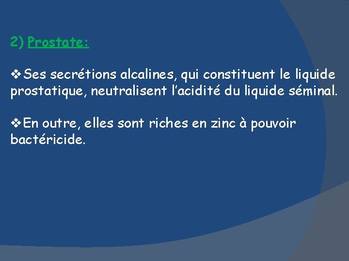 2) Prostate: v. Ses secrétions alcalines, qui constituent le liquide prostatique, neutralisent l’acidité du