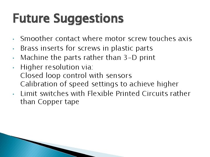 Future Suggestions • • • Smoother contact where motor screw touches axis Brass inserts