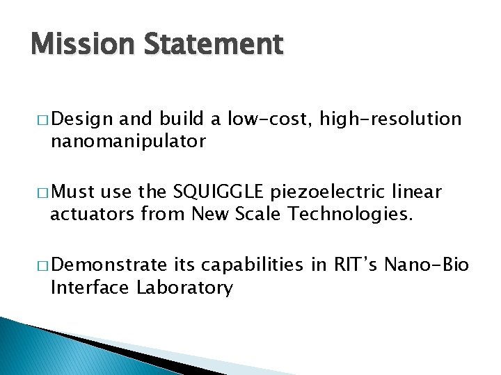 Mission Statement � Design and build a low-cost, high-resolution nanomanipulator � Must use the