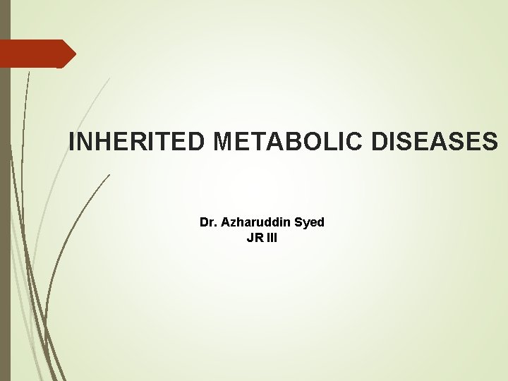 INHERITED METABOLIC DISEASES Dr. Azharuddin Syed JR III 