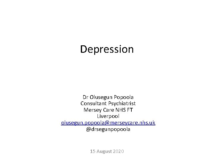 Depression Dr Olusegun Popoola Consultant Psychiatrist Mersey Care NHS FT Liverpool olusegun. popoola@merseycare. nhs.