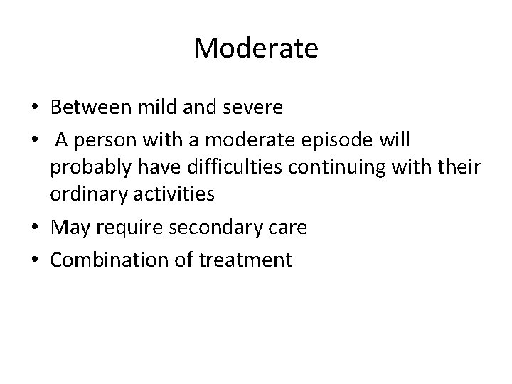 Moderate • Between mild and severe • A person with a moderate episode will