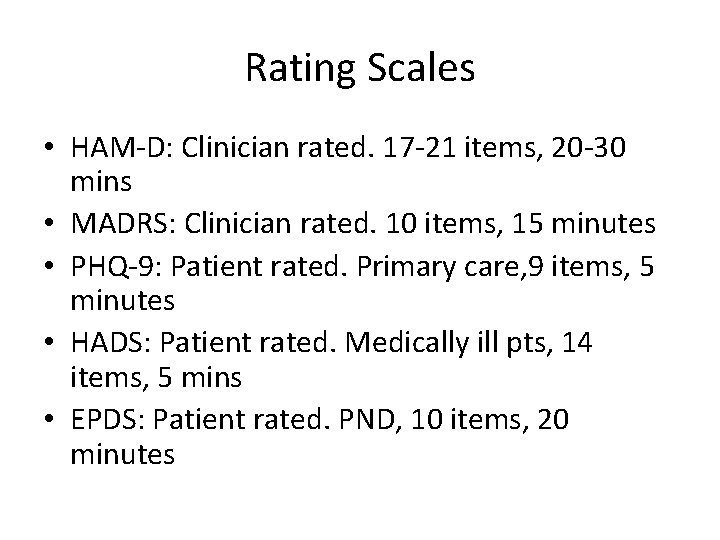 Rating Scales • HAM-D: Clinician rated. 17 -21 items, 20 -30 mins • MADRS: