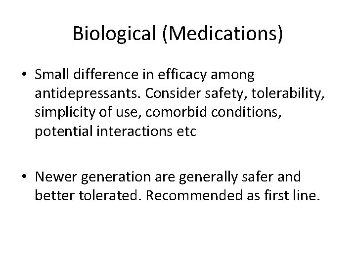 Biological (Medications) • Small difference in efficacy among antidepressants. Consider safety, tolerability, simplicity of