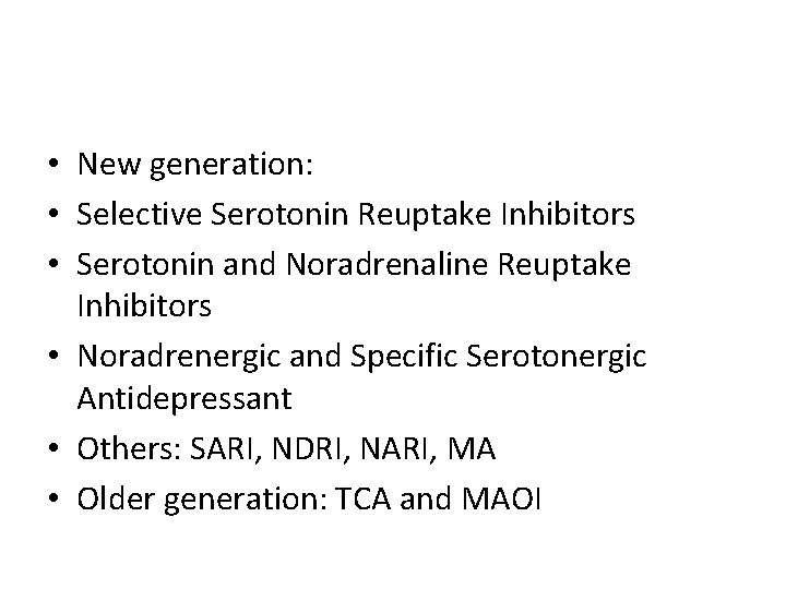  • New generation: • Selective Serotonin Reuptake Inhibitors • Serotonin and Noradrenaline Reuptake