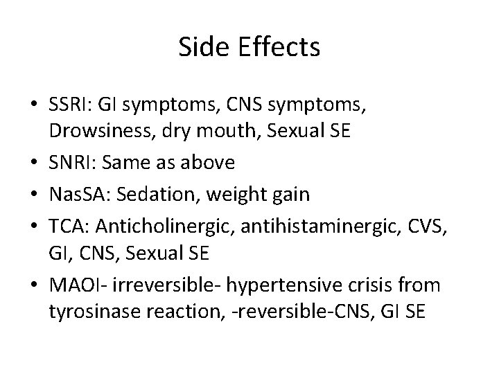 Side Effects • SSRI: GI symptoms, CNS symptoms, Drowsiness, dry mouth, Sexual SE •