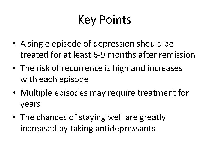 Key Points • A single episode of depression should be treated for at least