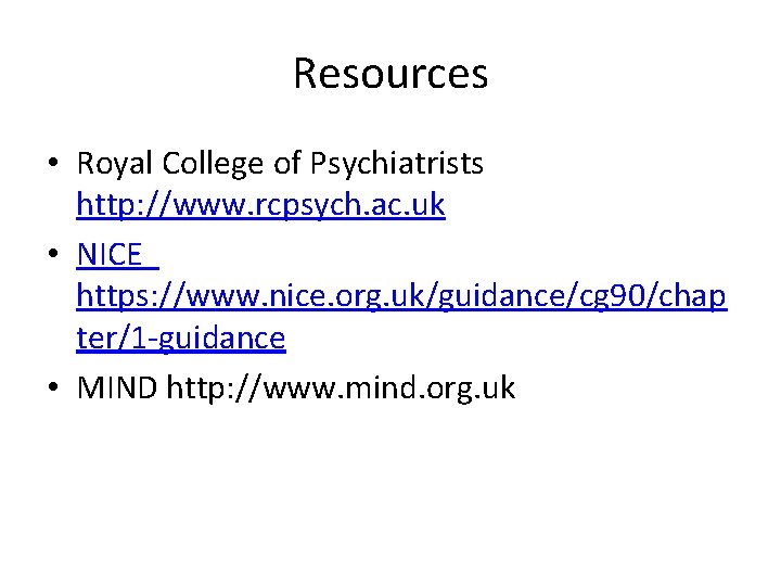 Resources • Royal College of Psychiatrists http: //www. rcpsych. ac. uk • NICE https: