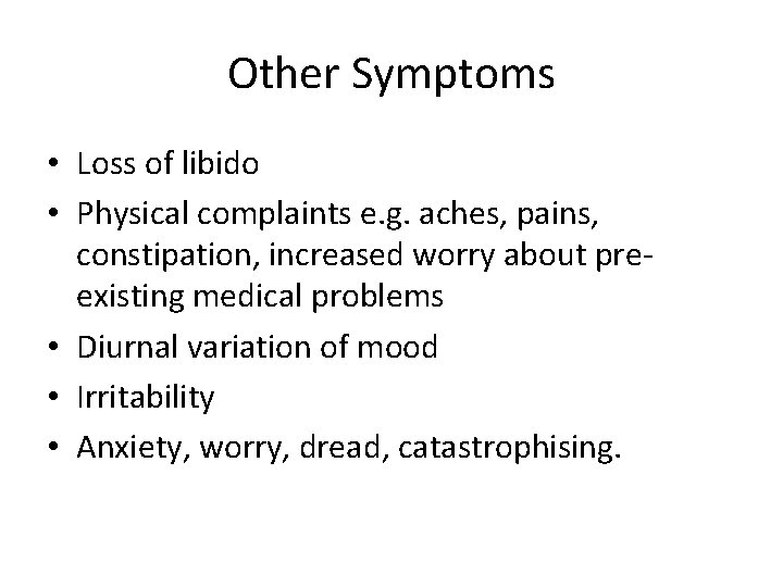 Other Symptoms • Loss of libido • Physical complaints e. g. aches, pains, constipation,