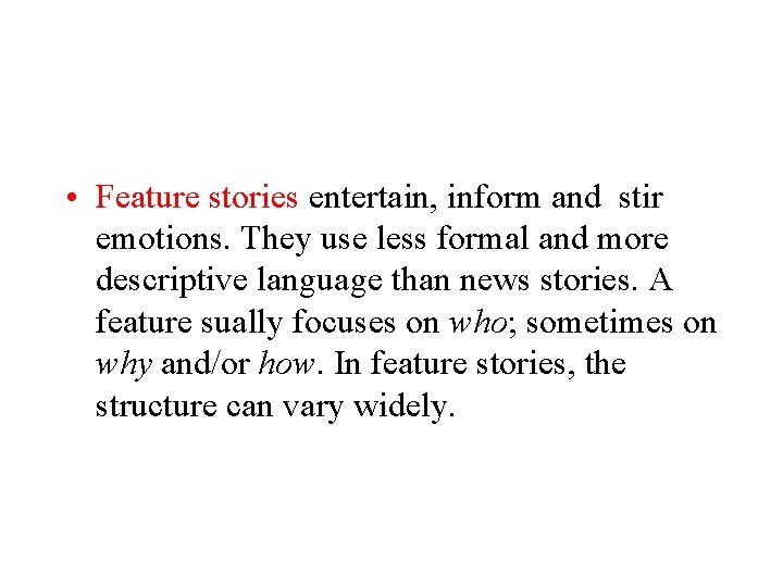 • Feature stories entertain, inform and stir emotions. They use less formal and • Feature stories entertain, inform and stir emotions. They use less formal and