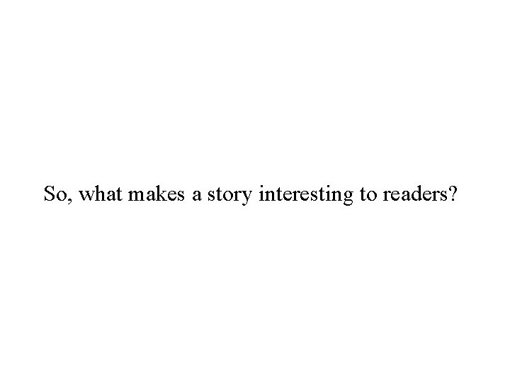 So, what makes a story interesting to readers? So, what makes a story interesting to readers?