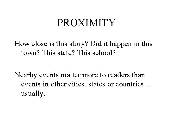 PROXIMITY How close is this story? Did it happen in this town? This state? PROXIMITY How close is this story? Did it happen in this town? This state?