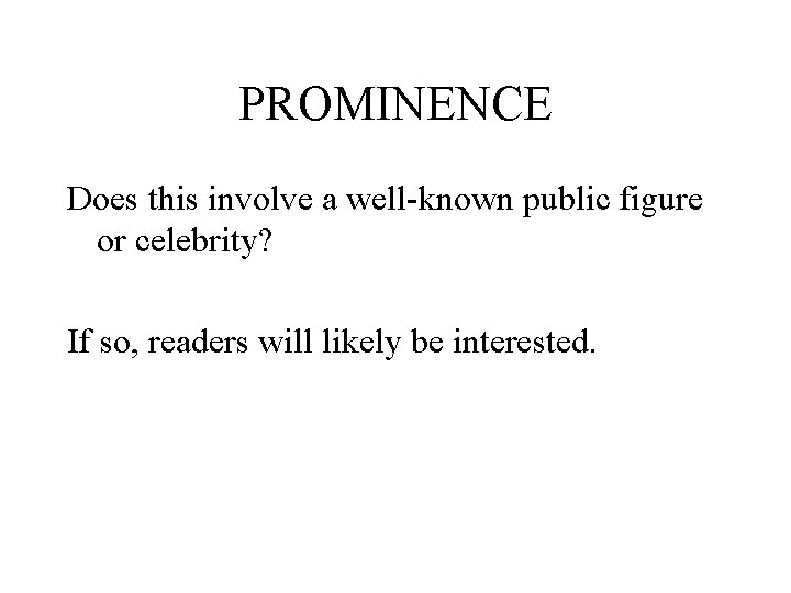PROMINENCE Does this involve a well-known public figure or celebrity? If so, readers will PROMINENCE Does this involve a well-known public figure or celebrity? If so, readers will