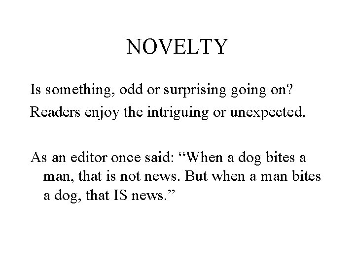 NOVELTY Is something, odd or surprising going on? Readers enjoy the intriguing or unexpected. NOVELTY Is something, odd or surprising going on? Readers enjoy the intriguing or unexpected.