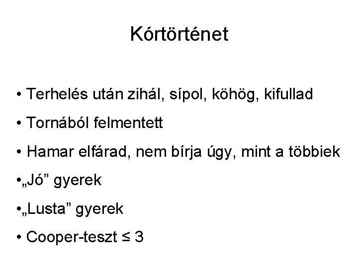 Kórtörténet • Terhelés után zihál, sípol, köhög, kifullad • Tornából felmentett • Hamar elfárad,