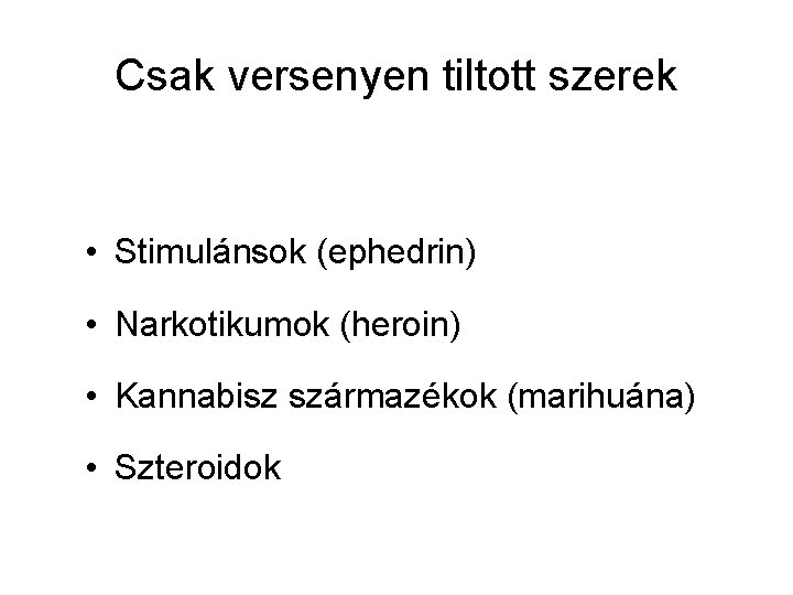 Csak versenyen tiltott szerek • Stimulánsok (ephedrin) • Narkotikumok (heroin) • Kannabisz származékok (marihuána)