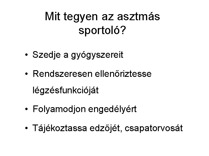 Mit tegyen az asztmás sportoló? • Szedje a gyógyszereit • Rendszeresen ellenőriztesse légzésfunkcióját •