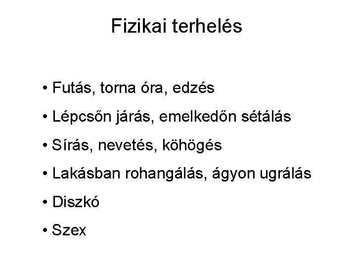 Fizikai terhelés • Futás, torna óra, edzés • Lépcsőn járás, emelkedőn sétálás • Sírás,