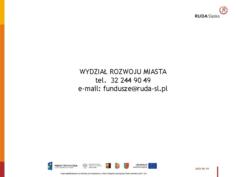 WYDZIAŁ ROZWOJU MIASTA tel. 32 244 90 49 e-mail: fundusze@ruda-sl. pl 2021 -06 -19