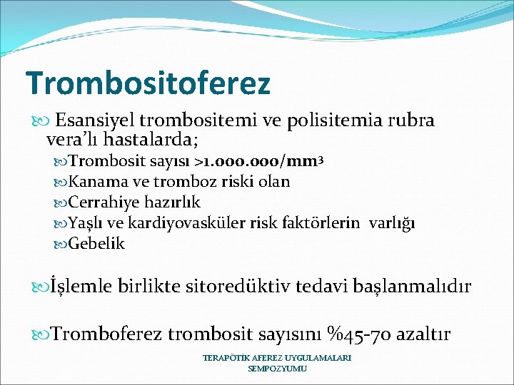 Trombositoferez Esansiyel trombositemi ve polisitemia rubra vera’lı hastalarda; Trombosit sayısı >1. 000/mm 3 Kanama